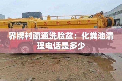 界牌村疏通洗脸盆：化粪池清理电话是多少