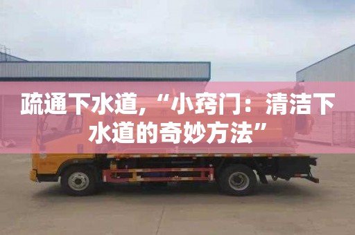 疏通下水道,“小窍门：清洁下水道的奇妙方法”