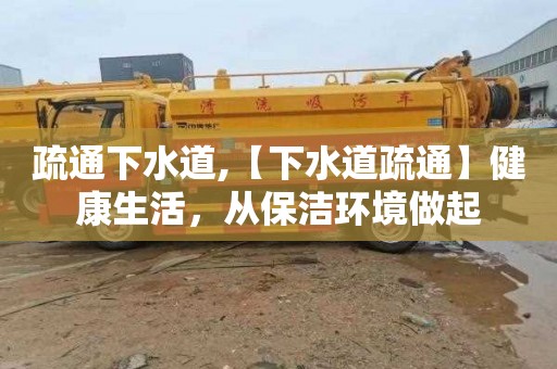 疏通下水道,【下水道疏通】健康生活，从保洁环境做起