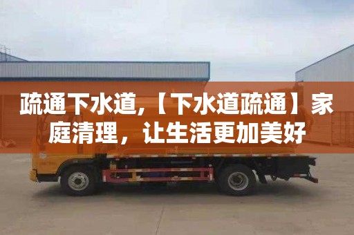 疏通下水道,【下水道疏通】家庭清理，让生活更加美好