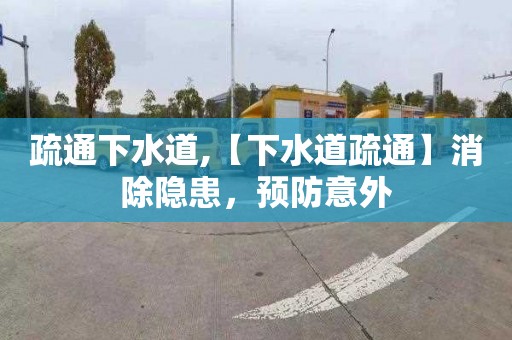 疏通下水道,【下水道疏通】消除隐患，预防意外