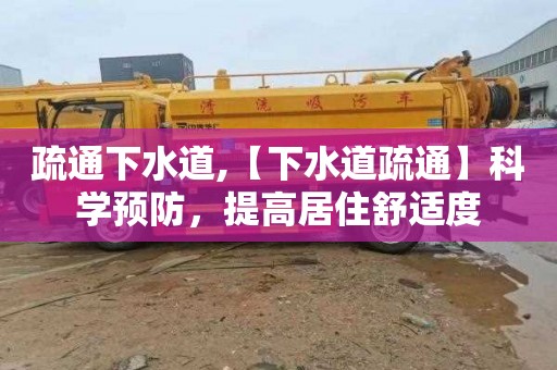 疏通下水道,【下水道疏通】科学预防，提高居住舒适度