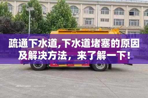 疏通下水道,下水道堵塞的原因及解决方法，来了解一下！