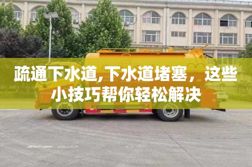 疏通下水道,下水道堵塞，这些小技巧帮你轻松解决