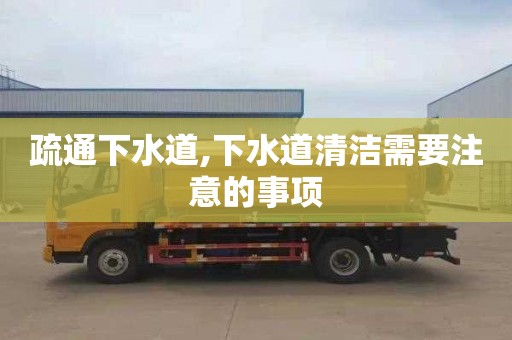 疏通下水道,下水道清洁需要注意的事项