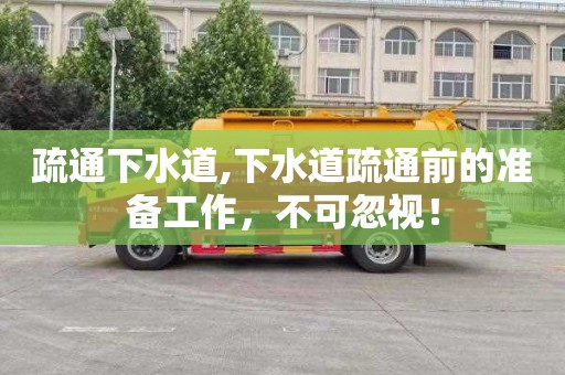 疏通下水道,下水道疏通前的准备工作，不可忽视！