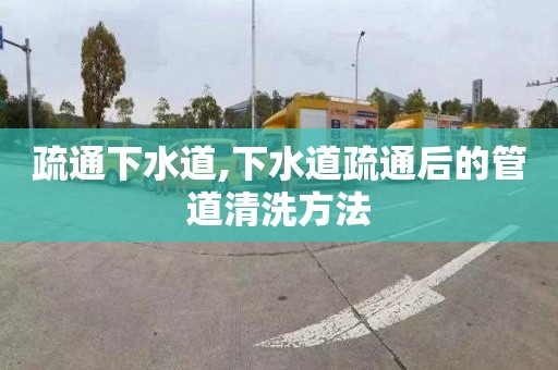 疏通下水道,下水道疏通后的管道清洗方法