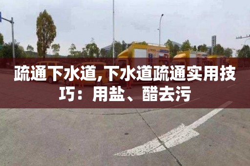 疏通下水道,下水道疏通实用技巧：用盐、醋去污