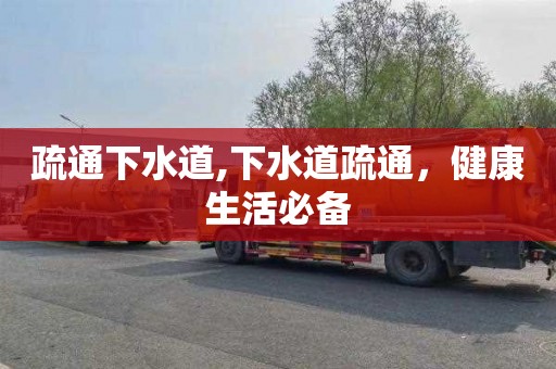 疏通下水道,下水道疏通，健康生活必备