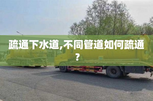 疏通下水道,不同管道如何疏通？