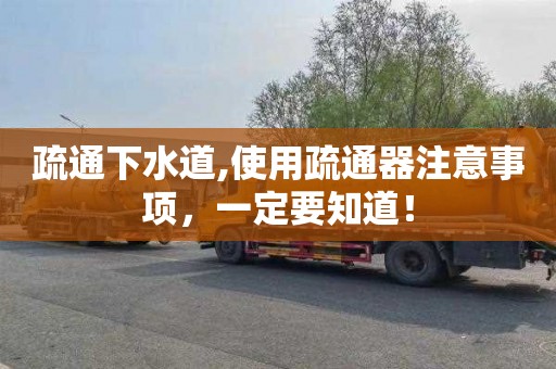 疏通下水道,使用疏通器注意事项，一定要知道！