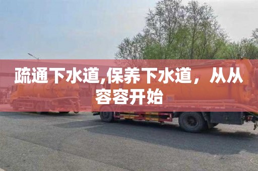 疏通下水道,保养下水道，从从容容开始