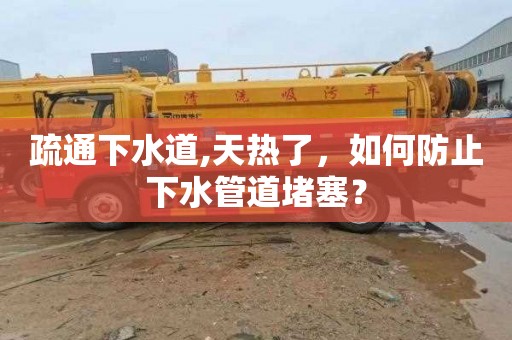 疏通下水道,天热了，如何防止下水管道堵塞？