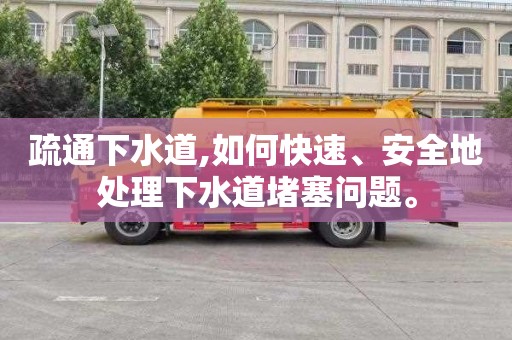 疏通下水道,如何快速、安全地处理下水道堵塞问题。
