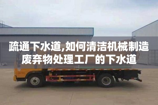 疏通下水道,如何清洁机械制造废弃物处理工厂的下水道