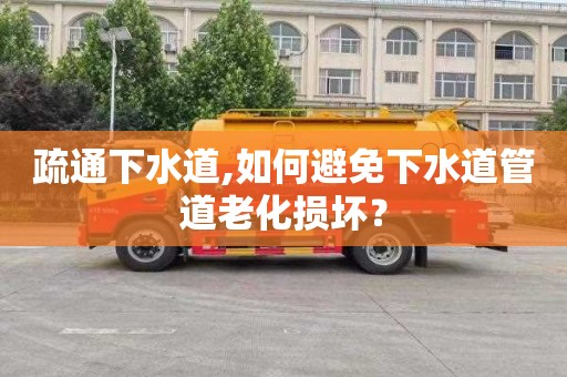 疏通下水道,如何避免下水道管道老化损坏？