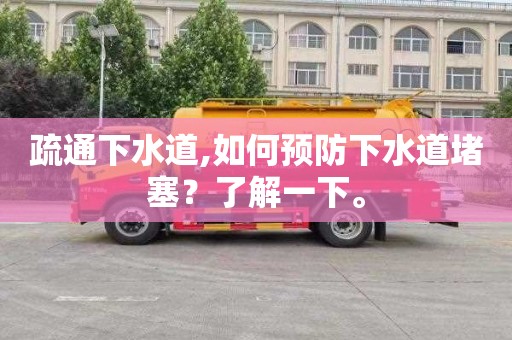 疏通下水道,如何预防下水道堵塞？了解一下。