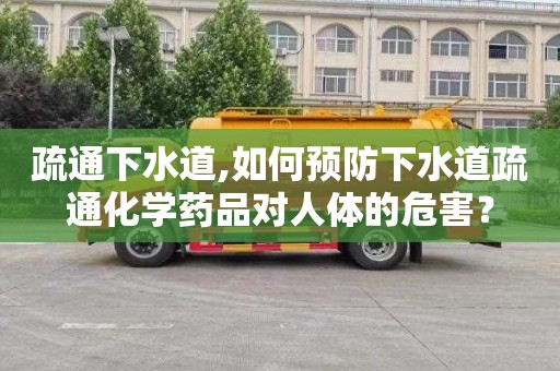 疏通下水道,如何预防下水道疏通化学药品对人体的危害？