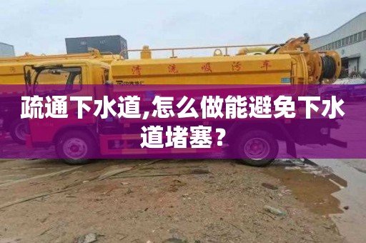 疏通下水道,怎么做能避免下水道堵塞？