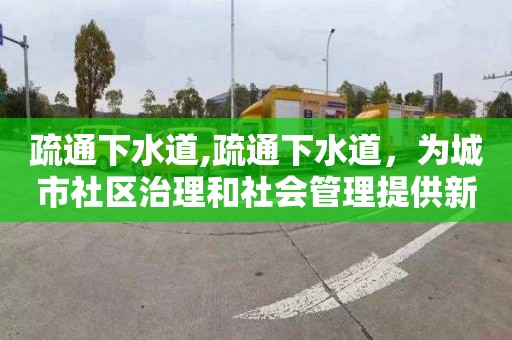 疏通下水道,疏通下水道，为城市社区治理和社会管理提供新思路和新方法