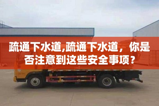 疏通下水道,疏通下水道，你是否注意到这些安全事项？