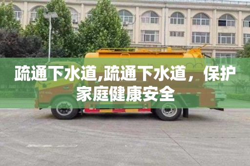 疏通下水道,疏通下水道，保护家庭健康安全