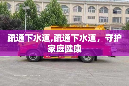 疏通下水道,疏通下水道，守护家庭健康