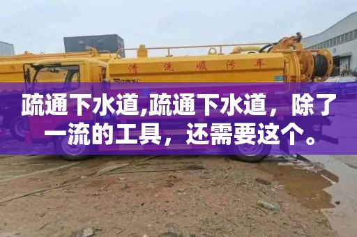 疏通下水道,疏通下水道，除了一流的工具，还需要这个。