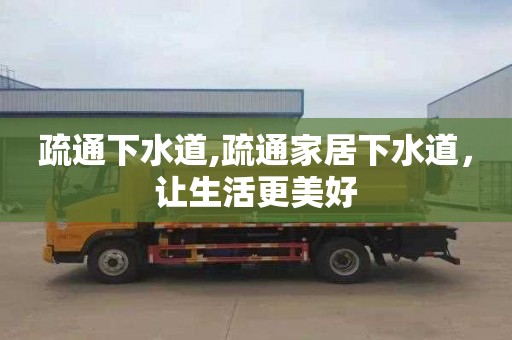 疏通下水道,疏通家居下水道，让生活更美好
