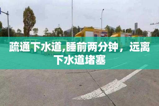 疏通下水道,睡前两分钟，远离下水道堵塞