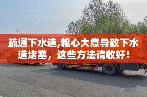 疏通下水道,粗心大意导致下水道堵塞，这些方法请收好！
