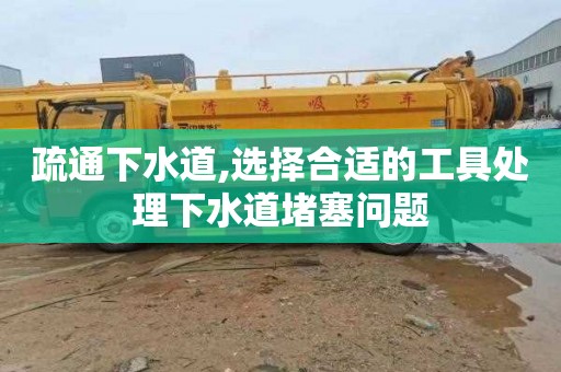 疏通下水道,选择合适的工具处理下水道堵塞问题