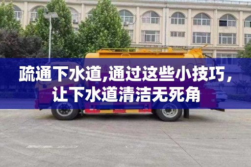 疏通下水道,通过这些小技巧，让下水道清洁无死角