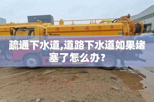 疏通下水道,道路下水道如果堵塞了怎么办？