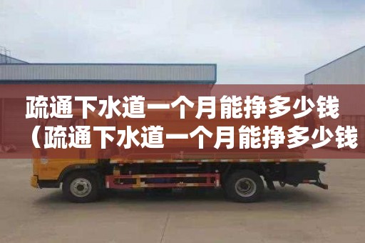疏通下水道一个月能挣多少钱（疏通下水道一个月能挣多少钱呢）
