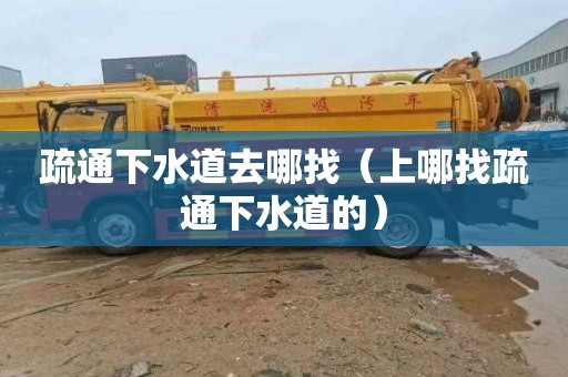 疏通下水道去哪找（上哪找疏通下水道的）