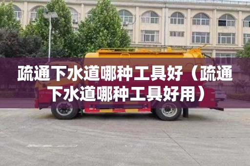 疏通下水道哪种工具好（疏通下水道哪种工具好用）