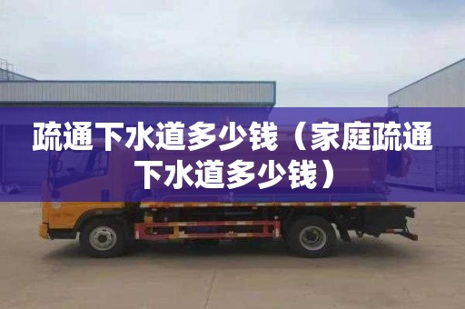 疏通下水道多少钱（家庭疏通下水道多少钱）
