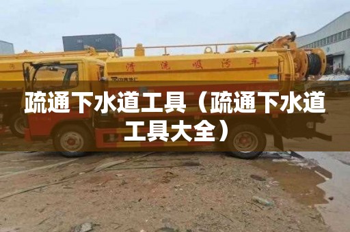 疏通下水道工具（疏通下水道工具大全）