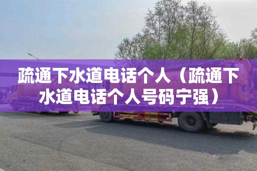 疏通下水道电话个人（疏通下水道电话个人号码宁强）