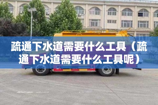疏通下水道需要什么工具（疏通下水道需要什么工具呢）
