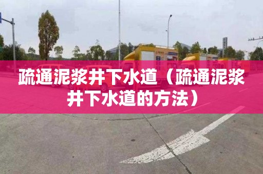 疏通泥浆井下水道（疏通泥浆井下水道的方法）