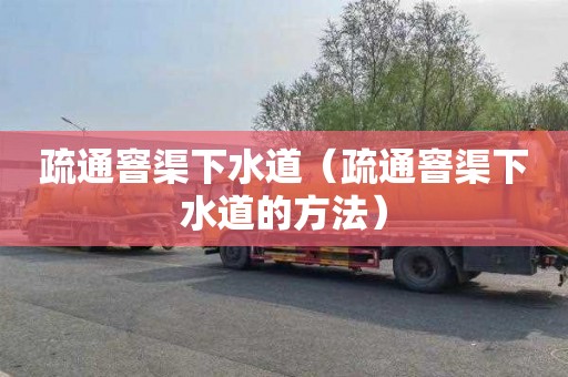 疏通窨渠下水道（疏通窨渠下水道的方法）