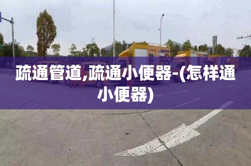 疏通管道,疏通小便器-(怎样通小便器)