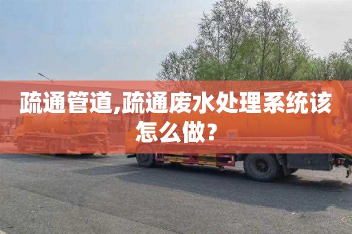 疏通管道,疏通废水处理系统该怎么做？
