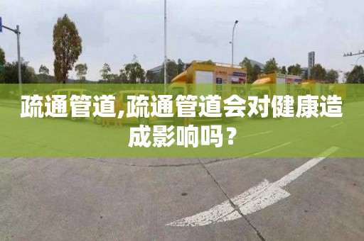 疏通管道,疏通管道会对健康造成影响吗？