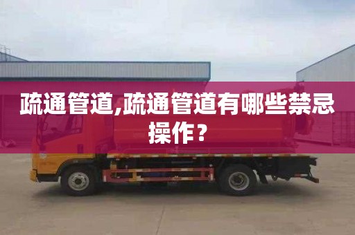 疏通管道,疏通管道有哪些禁忌操作？