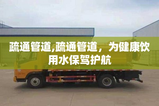 疏通管道,疏通管道，为健康饮用水保驾护航