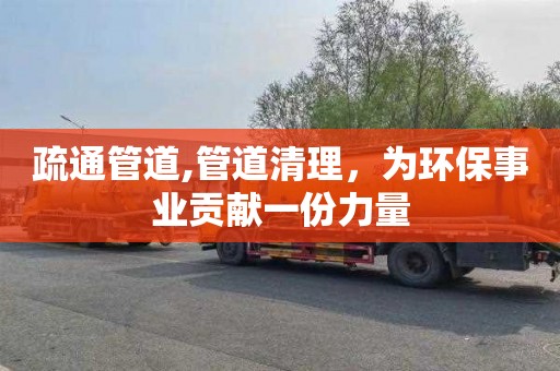 疏通管道,管道清理，为环保事业贡献一份力量