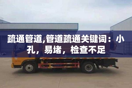 疏通管道,管道疏通关键词：小孔，易堵，检查不足